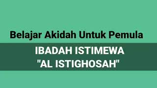 Belajar Akidah untuk Pemula #25 : Ibadah Istimewa "AL ISTIGHOSAH" - Ustadz Abdullah Zaen