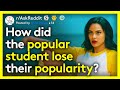 What Made The Popular Guy/Girl Lose Their Popularity? (r/AskReddit)