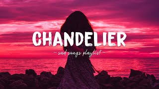 Chandelier ♫ Sad songs playlist for broken hearts ~ Depressing Songs 2023 That Will Make You Cry