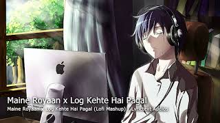 Maine Royaan X Log Kehte Hai Pagal lofi Mashup  Text S