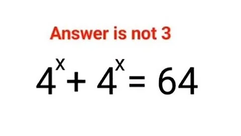 4^x + 4^x = 64 Answer is not 3. Many didn't know how to begin so literally 90% failed!