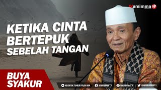 Ketika Cinta Bertepuk Sebelah Tangan - Buya Syakur