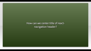 How can we center title of react-navigation header?