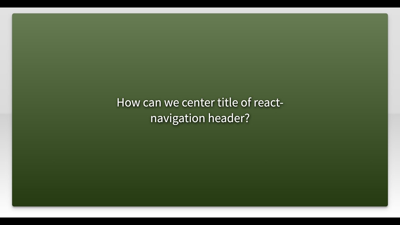 How Can We Center Title Of React navigation Header YouTube how-can-we-center-title-of-react-navigation-header-youtube