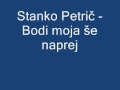 Stanko petri  bodi moja e naprej