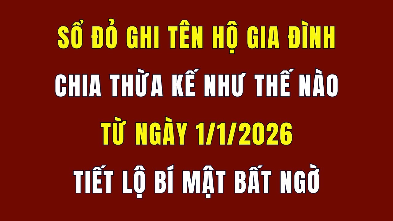 Sổ Đỏ Ghi Tên Hộ Gia Đình Chia Thừa Kế Như Thế Nào Từ Ngày 1/1/2026