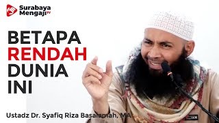 Betapa Rendahnya Dunia Ini - Ustadz Dr. Syafiq Riza Basalamah, MA
