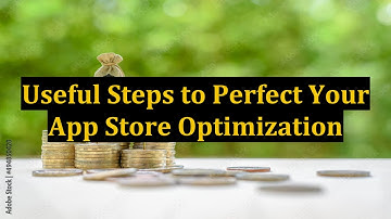 Useful Steps to Perfect Your App Store Optimization