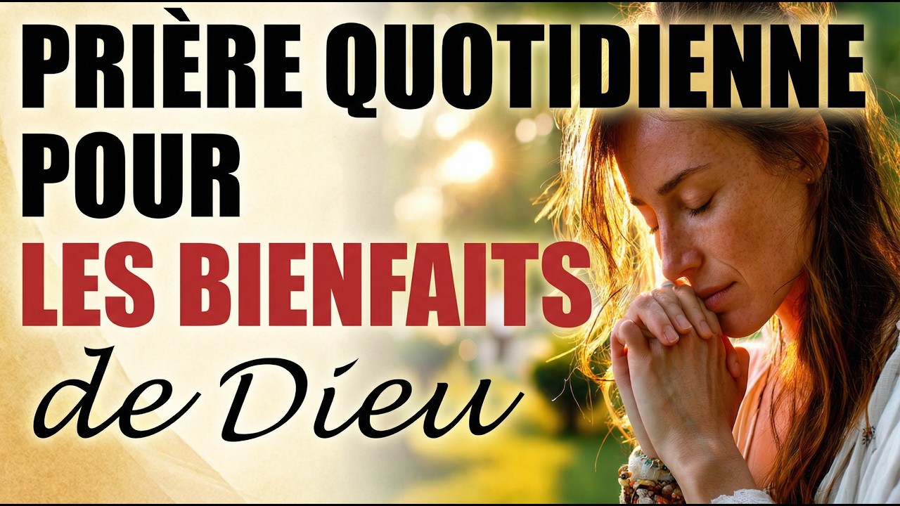 Prière puissante pour avoir les bienfaits visibles de Dieu dans ta vie