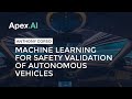 Machine Learning For The Safety Validation Of Autonomous Vehicles