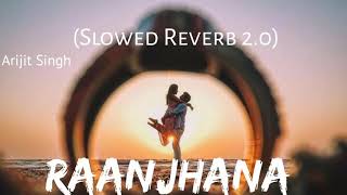 Raanjhana (Slowed+Reverb) Arijit Singh || ChillOut Music || Feel Night Mode ||