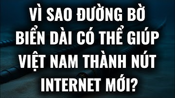 Vì sao đường bờ biển dài có thể giúp Việt Nam thành nút internet mới?