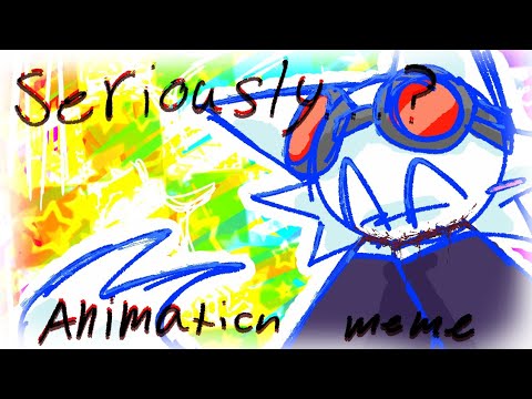 //SERIOUSLY...?//ANIMATION MEME//FLASH WARNING//TW//
