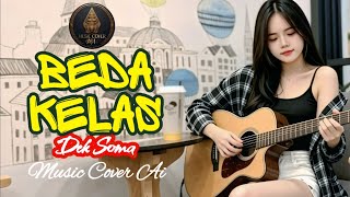 DEK SOMA - BEDA KELAS | VERSI CEWEK ( COVER BY AI )