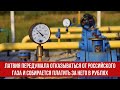 Латвия передумала отказываться от российского газа и собирается платить за него в рублях