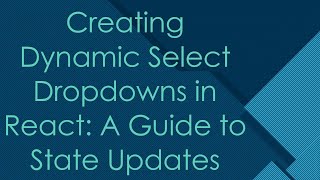 Creating Dynamic Select Dropdowns in React: A Guide to State Updates