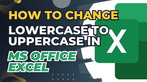 How to Change Lowercase to Uppercase in Microsoft Excel