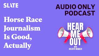 Horse Race Journalism Is Good, Actually | Hear Me Out