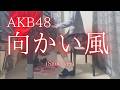 【AKB48】「向かい風」(Short ver) を弾いてみました。