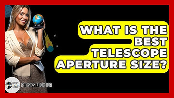 What Is The Best Telescope Aperture Size? - Physics Frontier