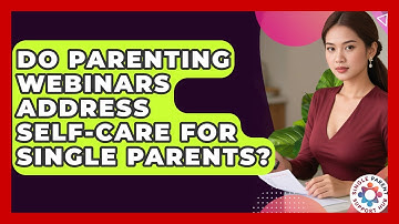 Do Parenting Webinars Address Self-Care for Single Parents? | Single Parent Support Hub News