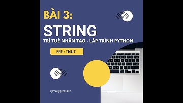 Bài 3. String - Trí Tuệ Nhân Tạo ▶ Lập trình Python | Bộ môn Tin học Công nghiệp | Fee Tnut