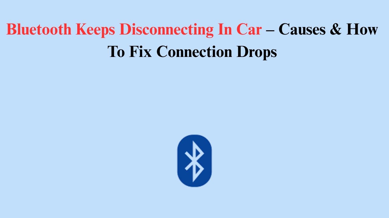 Bluetooth Keeps Disconnecting In Car – Causes & How To Fix Connection Drops