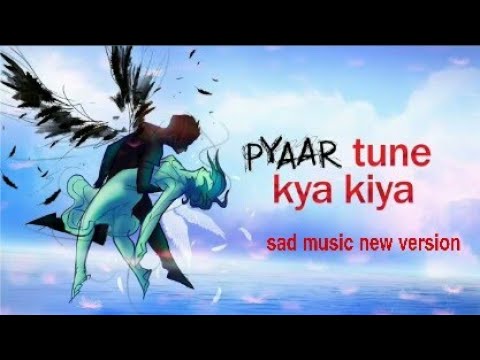 Pyaar Tune Kya Kiya sad music new version 