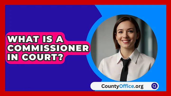 What Is A Commissioner In Court? - CountyOffice.org