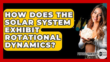 How Does The Solar System Exhibit Rotational Dynamics? - Physics Frontier