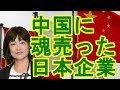 川添恵子　中国に魂を売った日本企業は...