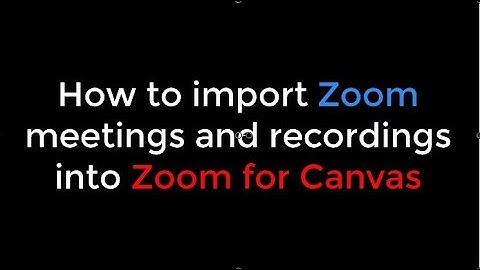 How to import Zoom Meetings and Recordings into Zoom for Canvas
