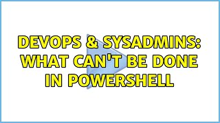 DevOps & SysAdmins: What can't be done in Powershell