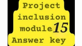 Project inclusion module 15 ki Answer key....