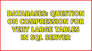 Databases: Question on compression for very large tables in sql server