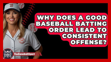 Why Does A Good Baseball Batting Order Lead To Consistent Offense? - The Baseball Xpert