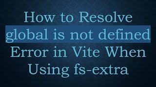 How to Resolve global is not defined Error in Vite When Using fs-extra