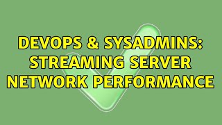 DevOps & SysAdmins: Streaming Server Network Performance Profile