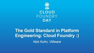 The Gold Standard in Platform Engineering: Cloud Foundry :) - Nick Kuhn, VMware