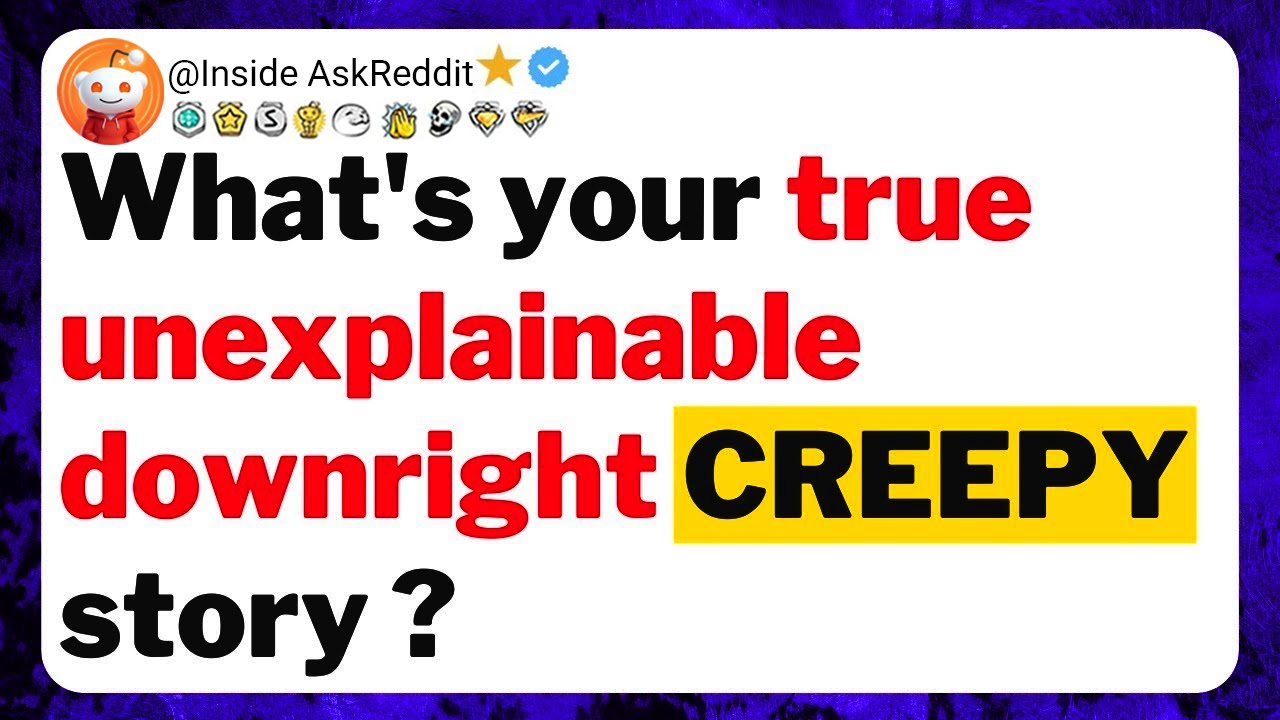 What's your true unexplainable downright creepy story ?