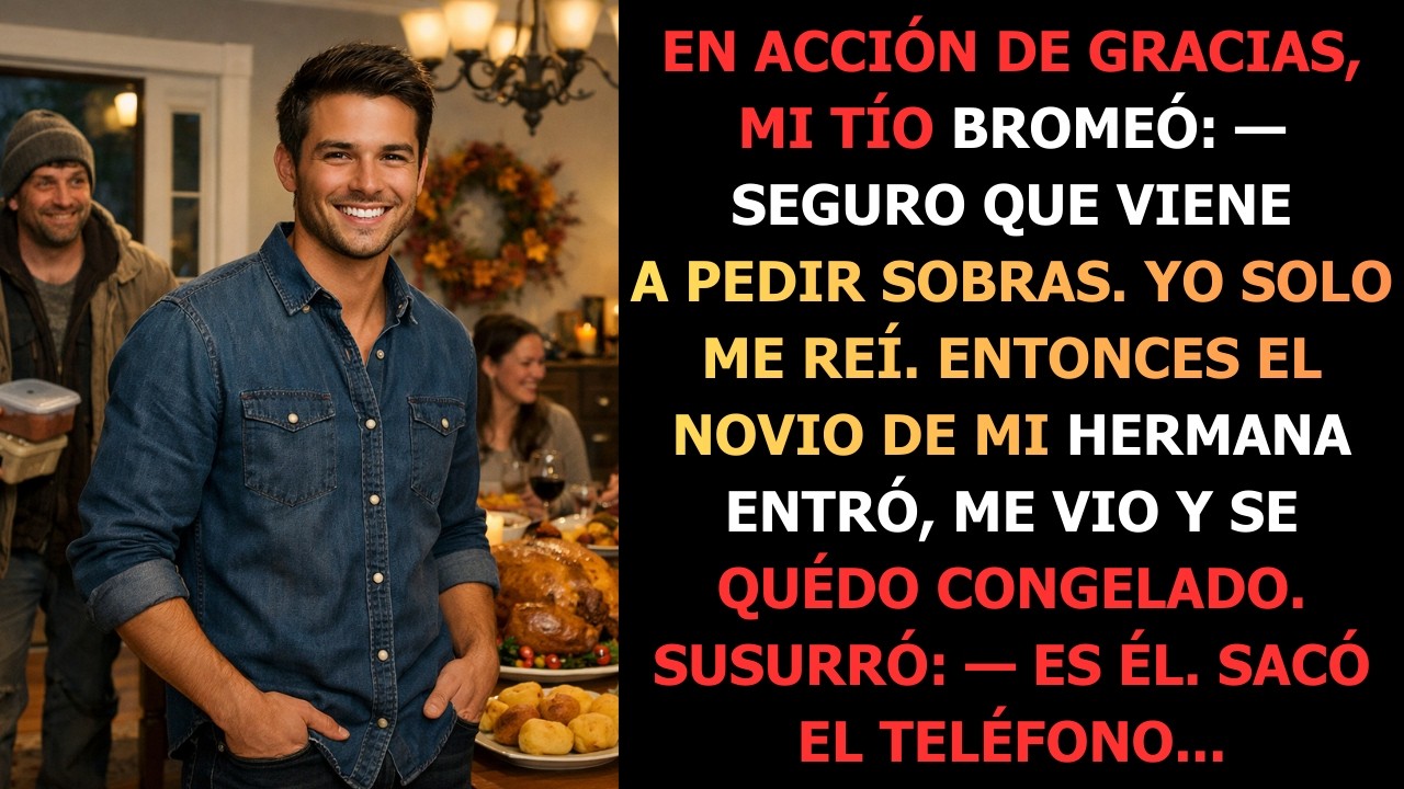 En Acción de Gracias, mi tío bromeó —Seguro que viene a pedir sobras Yo solo me reí  Entonces el