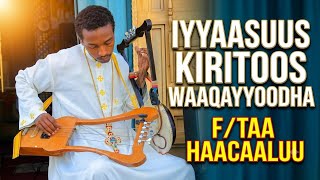 Ftaa Haacaluu |Iyyaasuus kiristoos waaqayyoodha jettee nu barsiisaa turte.subscribe taasiisa.