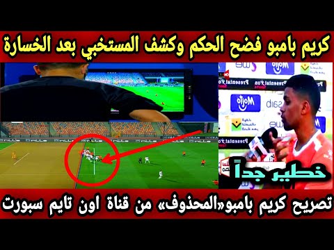 تصريح كريم بامبو ((المحذوف)) من قناة اون تايم سبورت بعد مباراة الزمالك والبنك الاهلي