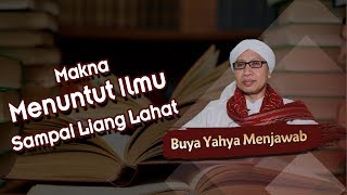 Makna Menuntut Ilmu Sampai Liang Lahat- Buya Yahya Menjawab