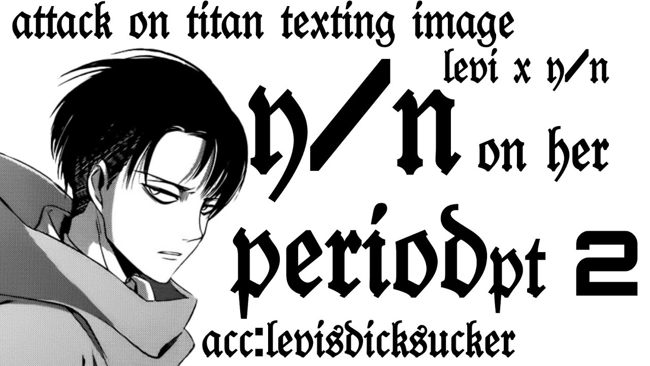 attack on titan text ~y/n x levi~ {y/n on her period 🩸} pt. 2