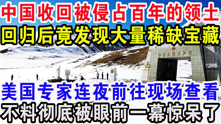 中國收回被侵佔百年的領土，回歸後竟發現大量稀缺寶藏，美國專家連夜前往現場查看，不料徹底被眼前一幕驚呆了 - 天天要聞