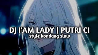 DJ SLOW STYLE KONDANG COCOK BUAT SANTAY// DJ I AM A LADY | PUTRI CI