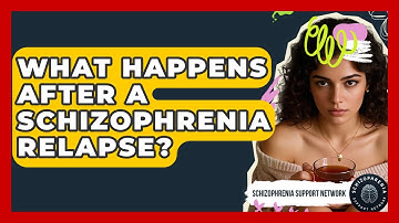 What Happens After A Schizophrenia Relapse? - Schizophrenia Support Network