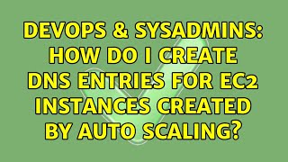 DevOps & SysAdmins: How do I create DNS entries for EC2 instances created by Auto Scaling?