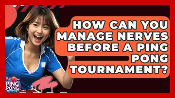 How Can You Manage Nerves Before A Ping Pong Tournament? - Ping Pong Prodigy